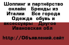 Шоппинг и партнёрство онлайн – Бренды из Италии  - Все города Одежда, обувь и аксессуары » Другое   . Ивановская обл.